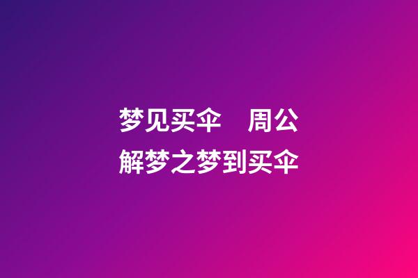 梦见买伞　周公解梦之梦到买伞
